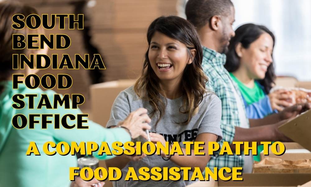 South Bend Indiana Food Stamp Office: A Compassionate Path to Food Assistance